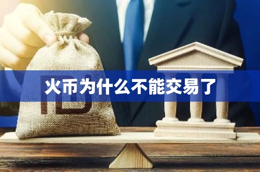 火币为什么不能交易了