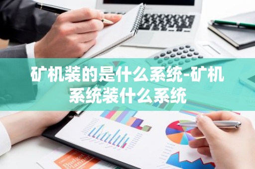 矿机装的是什么系统-矿机系统装什么系统