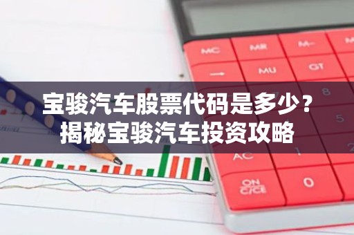 宝骏汽车股票代码是多少？揭秘宝骏汽车投资攻略