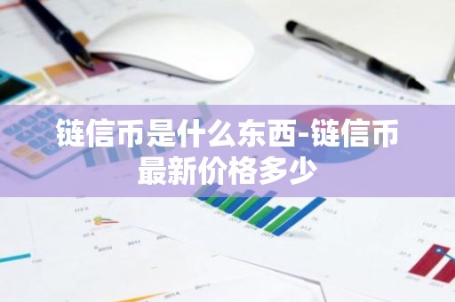 链信币是什么东西-链信币最新价格多少