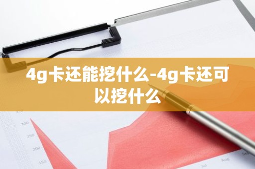 4g卡还能挖什么-4g卡还可以挖什么