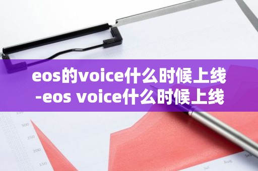 eos的voice什么时候上线-eos voice什么时候上线