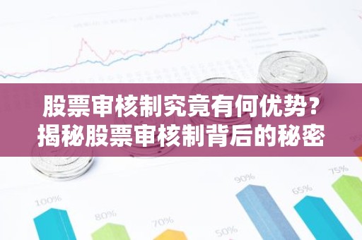股票审核制究竟有何优势？揭秘股票审核制背后的秘密！