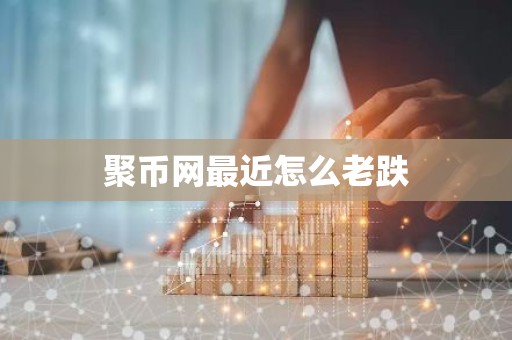 聚币网最近怎么老跌