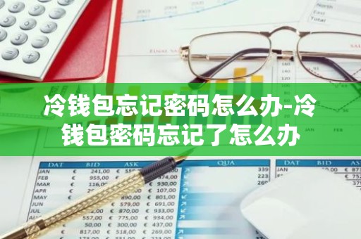 冷钱包忘记密码怎么办-冷钱包密码忘记了怎么办