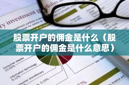 股票开户的佣金是什么（股票开户的佣金是什么意思）