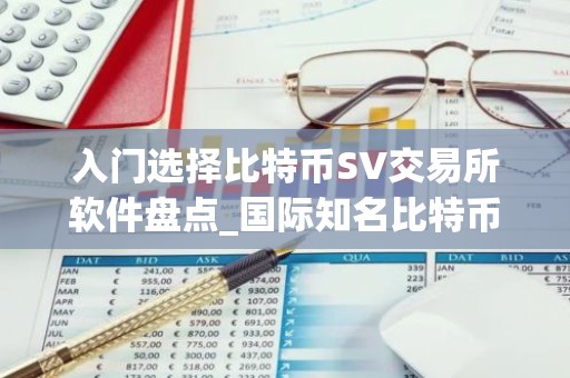 入门选择比特币SV交易所软件盘点_国际知名比特币SV交易所软件前十名
