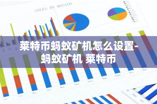 莱特币蚂蚁矿机怎么设置-蚂蚁矿机 莱特币