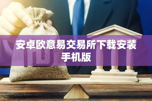 安卓欧意易交易所下载安装手机版