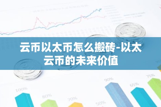 云币以太币怎么搬砖-以太云币的未来价值