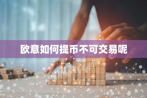 欧意如何提币不可交易呢