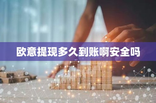欧意提现多久到账啊安全吗