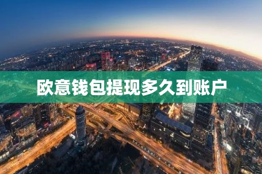 欧意钱包提现多久到账户