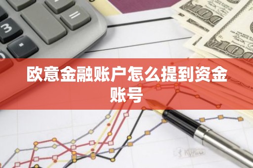 欧意金融账户怎么提到资金账号