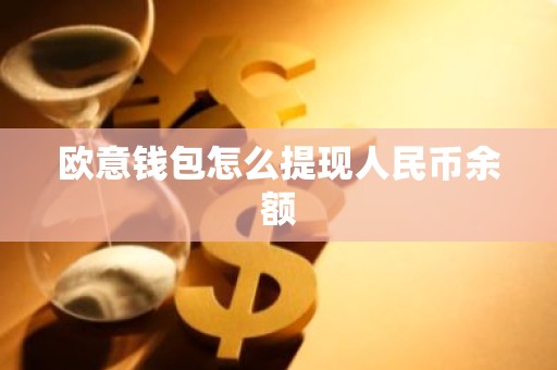 欧意钱包怎么提现人民币余额