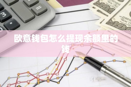 欧意钱包怎么提现余额里的钱