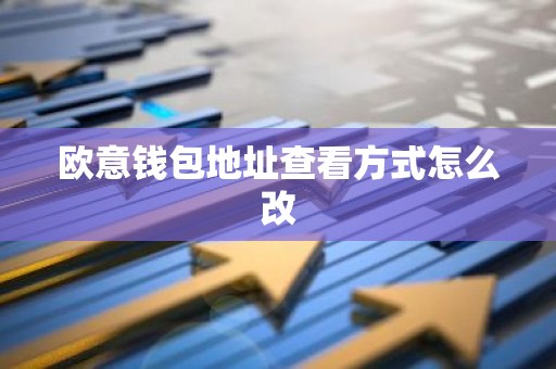 欧意钱包地址查看方式怎么改