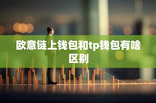 欧意链上钱包和tp钱包有啥区别