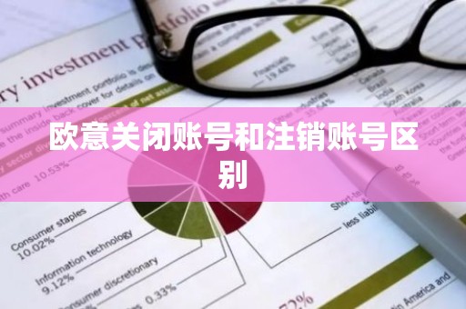 欧意关闭账号和注销账号区别