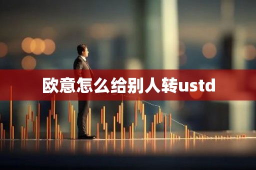 欧意怎么给别人转ustd