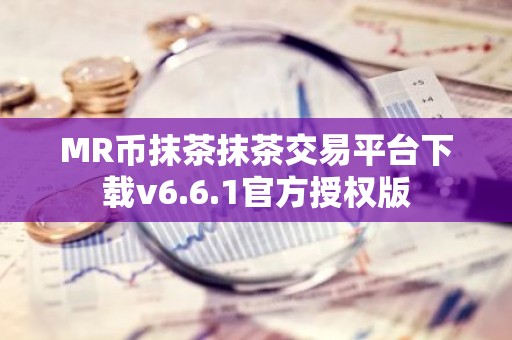 MR币抹茶抹茶交易平台下载v6.6.1官方授权版
