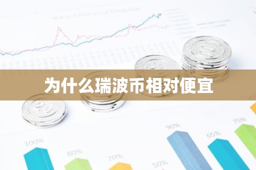 为什么瑞波币相对便宜