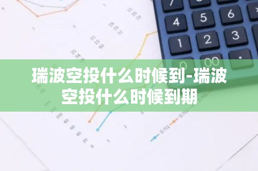 瑞波空投什么时候到-瑞波空投什么时候到期