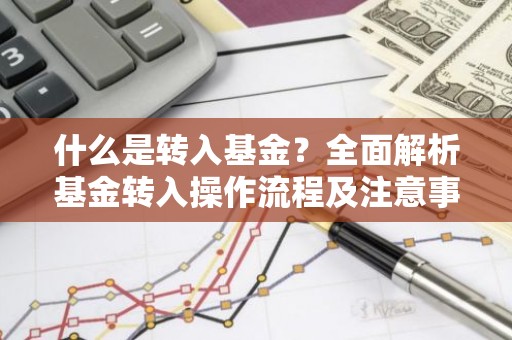 什么是转入基金？全面解析基金转入操作流程及注意事项