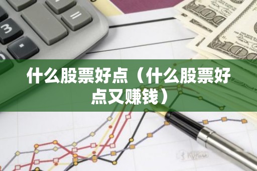 什么股票好点（什么股票好点又赚钱）