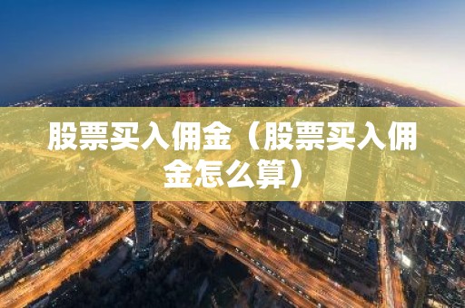 股票买入佣金（股票买入佣金怎么算）