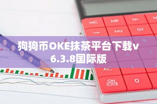 狗狗币OKE抹茶平台下载v6.3.8国际版