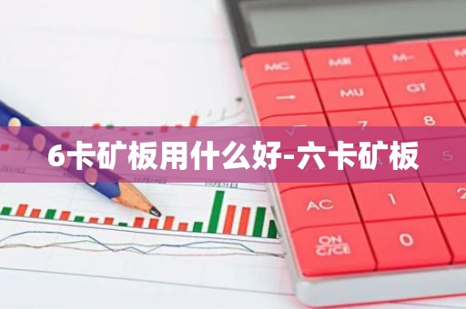 6卡矿板用什么好-六卡矿板