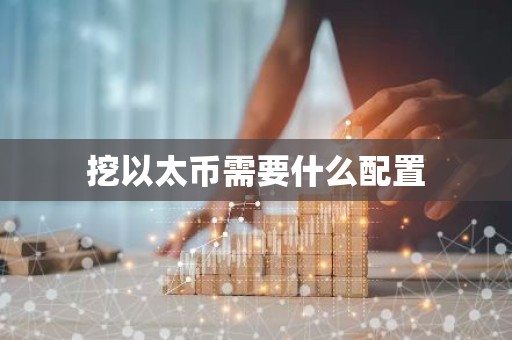挖以太币需要什么配置