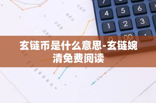 玄链币是什么意思-玄链婉清免费阅读