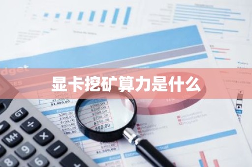 显卡挖矿算力是什么