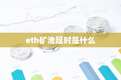 eth矿池延时是什么