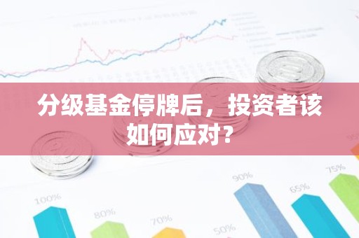 分级基金停牌后，投资者该如何应对？