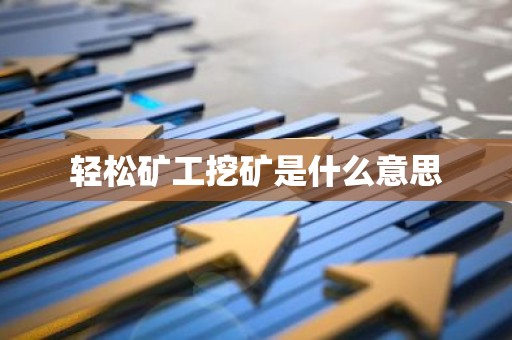 轻松矿工挖矿是什么意思