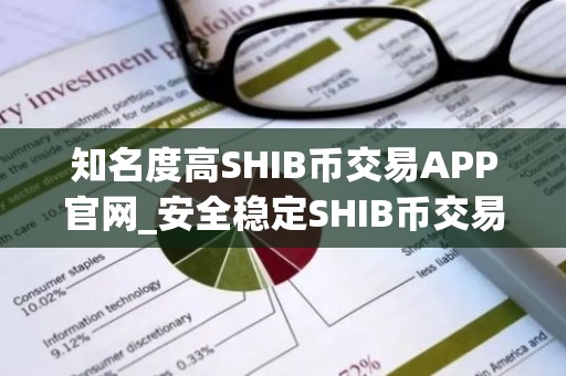知名度高SHIB币交易APP官网_安全稳定SHIB币交易APP公布