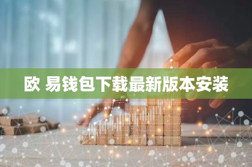 欧 易钱包下载最新版本安装