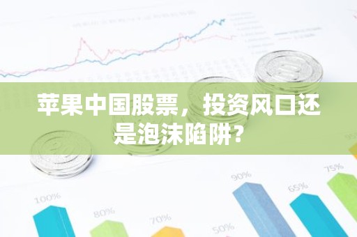 苹果中国股票，投资风口还是泡沫陷阱？