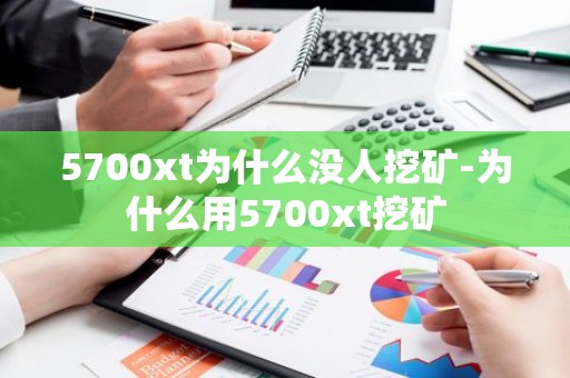 5700xt为什么没人挖矿-为什么用5700xt挖矿
