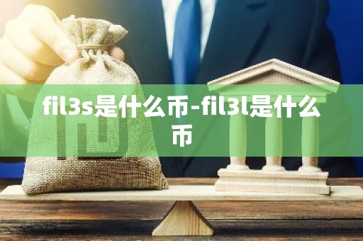 fil3s是什么币-fil3l是什么币