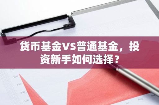 货币基金VS普通基金，投资新手如何选择？