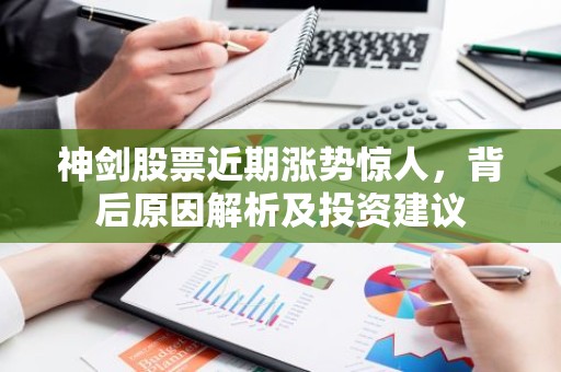 神剑股票近期涨势惊人，背后原因解析及投资建议
