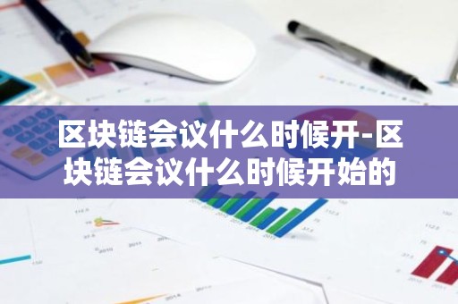 区块链会议什么时候开-区块链会议什么时候开始的