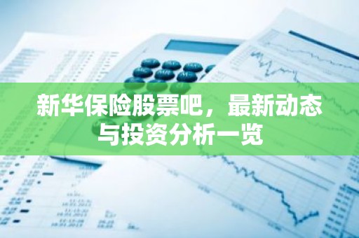 新华保险股票吧，最新动态与投资分析一览