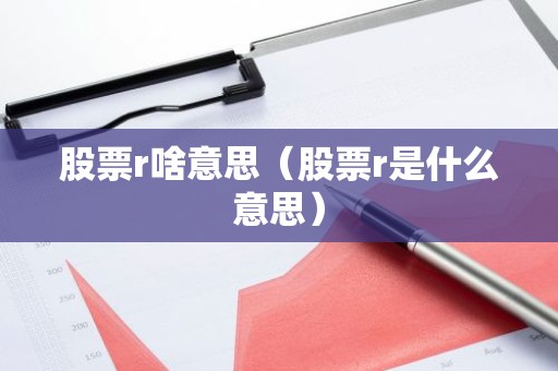 股票r啥意思（股票r是什么意思）