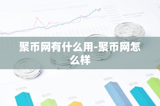 聚币网有什么用-聚币网怎么样