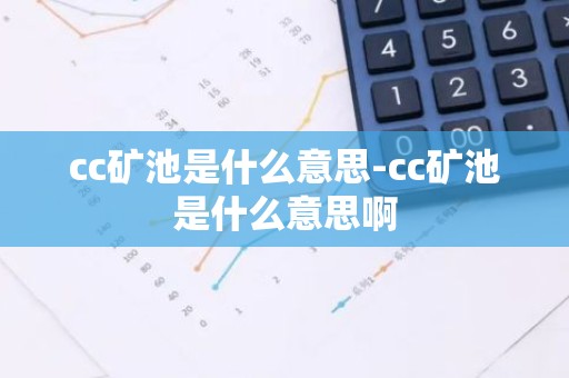cc矿池是什么意思-cc矿池是什么意思啊